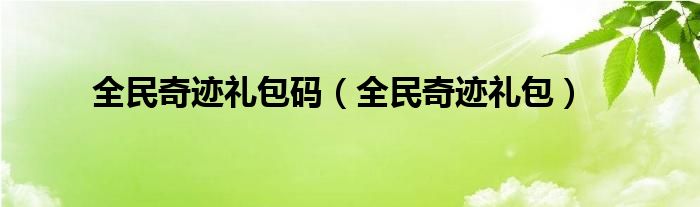 全民奇迹礼包码（全民奇迹礼包）