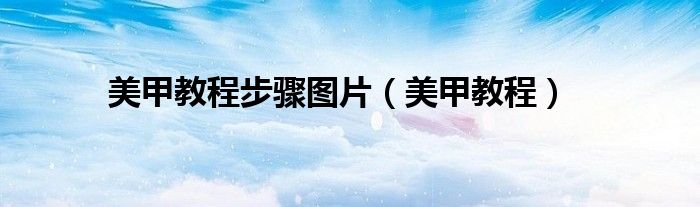 美甲教程步骤图片（美甲教程）