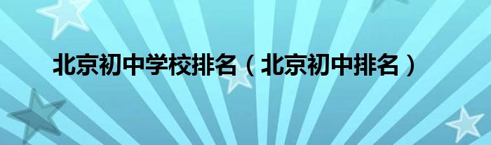 北京初中学校排名（北京初中排名）