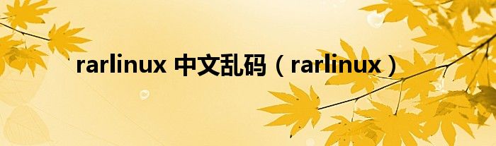 rarlinux 中文乱码（rarlinux）