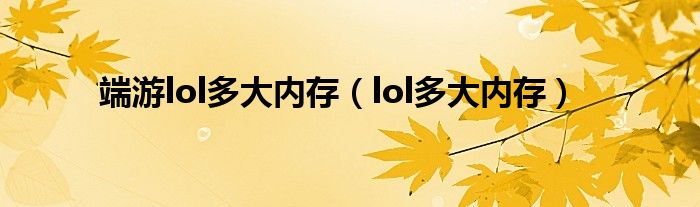 端游lol多大内存（lol多大内存）