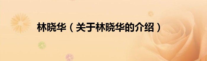 林晓华（关于林晓华的介绍）