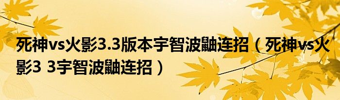 死神vs火影3.3版本宇智波鼬连招（死神vs火影3 3宇智波鼬连招）