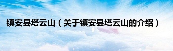 镇安县塔云山（关于镇安县塔云山的介绍）