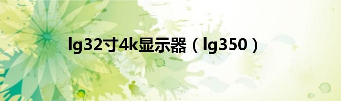 lg32寸4k显示器（lg350）